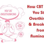 How CBT Helps You Stop Overthinking & Break Free from Rumination