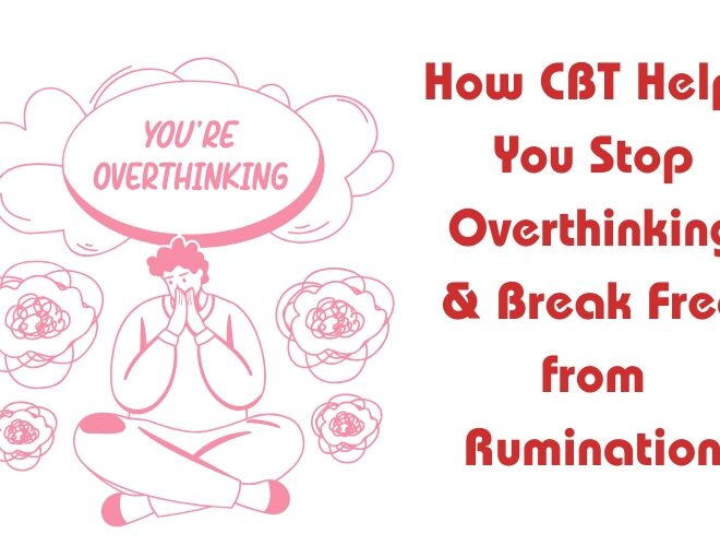 How CBT Helps You Stop Overthinking & Break Free from Rumination