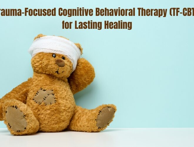 Trauma-Focused Cognitive Behavioral Therapy (TF-CBT) for Lasting Healing