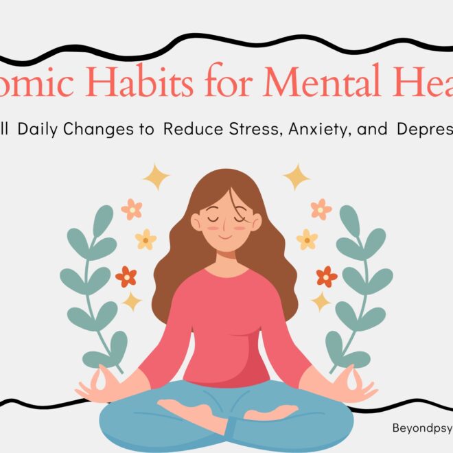 Atomic Habits for Mental Health: Small Daily Changes to Reduce Stress, Anxiety, and Depression